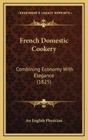 French Domestic Cookery: Combining Economy With Elegance 1167016904 Book Cover