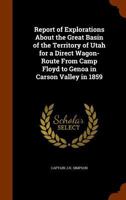 Report of Explorations about the Great Basin of the Territory of Utah for a Direct Wagon-Route from Camp Floyd to Genoa in Carson Valley in 1859 1346267626 Book Cover