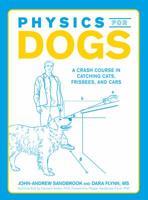 Physics for Dogs: A Crash Course in Catching Cats, Frisbees, and Cars 1440510091 Book Cover