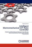 Intelligent Electromechanical CVT Ratio Controller: Adaptive Artificial Neural Network Controller for Electromechanical Continuously variable Transmission 3847370510 Book Cover