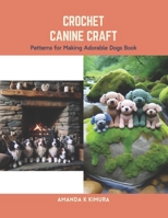 Crochet Canine Craft: Patterns for Making Adorable Dogs Book B0CS71CB84 Book Cover