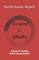 Beyond 50 Shades...: A Guide For Healthy Sexual Communication B08BF44KZF Book Cover