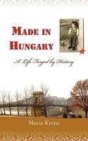 Made in Hungary: A Life Forged by History 0982539304 Book Cover