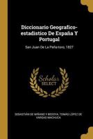 Diccionario Geografico-estadistico De Espa�a Y Portugal: San Juan De La Pe�a-toro, 1827 114546761X Book Cover