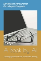 A Book by AI: Leveraging Free AI Tools for Smarter Writing B0FDQT5YP4 Book Cover