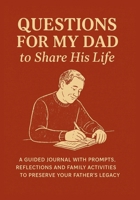 Questions for My Dad to Share His Life: A Guided Journal with Prompts, Reflections and Family Activities to Preserve Your Father’s Legacy 1998729230 Book Cover