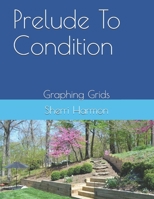Prelude To Condition: Graphing Grids 1670031284 Book Cover