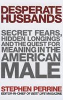 Desperate Husbands: Secret Fears, Hidden Longings, and the Quest for Meaning in the American Male 1594866309 Book Cover