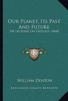 Our planet. Its past and future or, Lectures on geology 1179665473 Book Cover