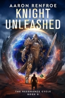 Knight Unleashed: The Resonance Cycle, Book 6 [Isekai, LitRPG] B0CVTTMZXX Book Cover