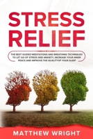 Stress Relief: The Best Guided Meditations And Breathing Techniques To Let Go Of Stress And Anxiety, Increase Your Inner Peace And Improve The Quality Of Your Sleep B084WHFR8V Book Cover