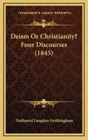 Deism or Christianity: Four Discourses 1015966187 Book Cover