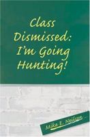 Class Dismissed: I'm Going Hunting! 0595328105 Book Cover