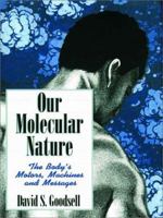 Our Molecular Nature: The Body's Motors, Machines and Messages 0387944982 Book Cover