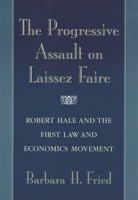 The Progressive Assault on Laissez Faire: Robert Hale and the First Law and Economics Movement 0674006984 Book Cover