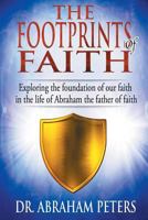 THE FOOTPRINTS OF FAITH: EXPLORING THE FOUNDATION OF OUR FAITH IN THE LIFE OF ABRAHAM THE FATHER OF FAITH 1730935001 Book Cover