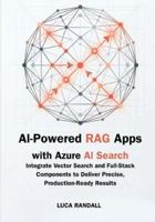 AI-Powered RAG Apps with Azure AI Search: Integrate Vector Search and Full-Stack Components to Deliver Precise, Production-Ready Results B0G59BZXZ3 Book Cover