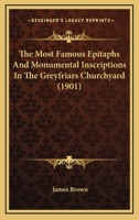 The Most Famous Epitaphs and Monumental Inscriptions in the Greyfriars Churchyard, Edinburgh 1104919346 Book Cover