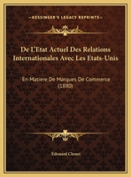 De L'Etat Actuel Des Relations Internationales Avec Les Etats-Unis: En Matiere De Marques De Commerce (1880) 1167355474 Book Cover
