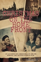 Christmas on the Home Front: An Account of Christmas in the U.K. During the Second World War (1939 - 1945) B0GFC84GCY Book Cover