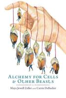 Alchemy for Cells & Other Beasts 0997395737 Book Cover