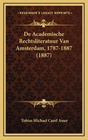 De Academische Rechtsliteratuur Van Amsterdam, 1787-1887 (1887) 1166699218 Book Cover