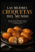 Las Mejores Croquetas del Mundo: Cincuenta recetas irresistibles y todos los secretos para lograr un interior cremoso y un rebozado perfecto B0H9BJ1YK5 Book Cover