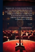 Sammlung Auserlesener Reden, Welche Als Kern-proben Und Galante Exempel Der Teutschen Beredsamkeit Den Liebhabern Zum Vergnügen Und Der Jugend Zur ... Werden: Nebst Nützlichen Registern, Volume 1 117592542X Book Cover