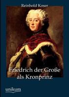 Friedrich der Große als Kronprinz 3846016381 Book Cover