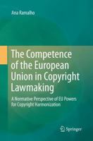 The Competence of the European Union in Copyright Lawmaking: A Normative Perspective of EU Powers for Copyright Harmonization 3319282050 Book Cover