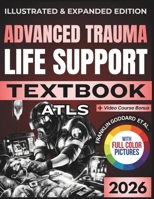 ADVANCED TRAUMA LIFE SUPPORT (ATLS) TEXTBOOK: Illustrated and Expanded Edition | Practical, Evidence-Informed Clinical Guide to Rapid Assessment, Resuscitation, and Definitive Trauma Care B0GG618PWL Book Cover