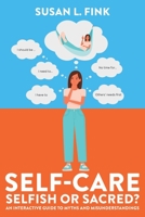 Self-Care: Selfish or Sacred?: An Interactive Guide to Myths and Misunderstandings 1639612211 Book Cover