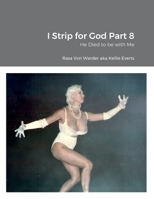 I Strip for God Part 8: He Died to be with Me 1387726382 Book Cover