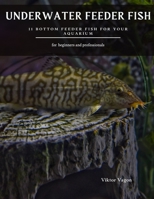 UNDERWATER FEEDER FISH: 11 Bottom Feeder Fish For Your Aquarium B08W7DX322 Book Cover