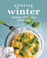 Amazing Winter Recipes That You Must Try: Unique Winter Recipes To Warm You Up 1393173403 Book Cover