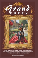 Grand Puppy: Your Perfect Pictorial Guide to Dog Breeds: Exploring the Rich History and Diversity of Dogs for Your Training and Com B0CVL9VWL8 Book Cover