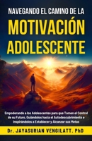 NAVEGANDO EL CAMINO DE LA MOTIVACIÓN ADOLESCENTE: Guiando a los Adolescentes hacia el Autodescubrimiento y el Éxito (Spanish Edition) B0FK2K9V2J Book Cover