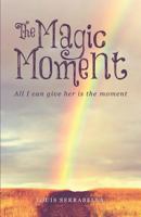 The Magic Moment: All I Can Give Her Is the Moment 1631853708 Book Cover