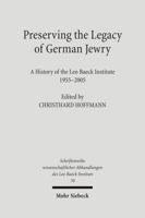 Preserving the Legacy of German Jewry: A History of the Leo Baeck Institute, 1955-2005 316149668X Book Cover