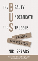 The Beauty Underneath the Struggle: Creating Your Bus Story B08GPW4B64 Book Cover