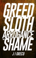 Greed Sloth Arrogance and Shame 1964666090 Book Cover
