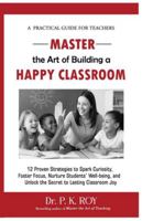 Master the Art of Building a Happy Classroom: 12 Proven Strategies to Spark Curiosity, Foster Focus, Nurture Students’ Well-being, and Unlock the Secret to Lasting Classroom Joy (Educator Thoughts) B0G4RYNRB3 Book Cover
