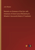 Remarks on Diseases of the Eye: with Instances of Great Cures Effected by Dr. Wheeler's Successful Mode of Treatment 3368864793 Book Cover