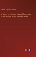 A History of the United States of America, On a Plan Adapted to the Capacity of Youth 3385109221 Book Cover
