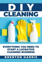 DIY Cleaning: Everything You Need to Start a Lucrative Cleaning Business B08P29D6PL Book Cover