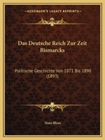 Das Deutsche Reich Zur Zeit Bismarcks: Politische Geschichte Von 1871 Bis 1890 (1893) 1175816248 Book Cover