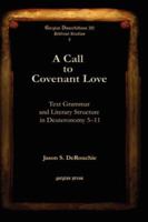 A Call to Covenant Love: Text Grammar and Literary Structure in Deuteronomy 5-11 1593336748 Book Cover