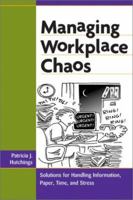 Managing Workplace Chaos: Workplace Solutions for Managing Information, Paper, Time, and Stress 0814471277 Book Cover