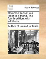 Common sense: in a letter to a friend. The fourth edition, with additions. 1170579485 Book Cover