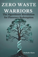 ZERO WASTE WARRIORS: The Algorithmic Revolution for Planetary Redemption B0DT9JRJV6 Book Cover